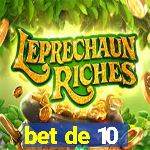 bet de 10